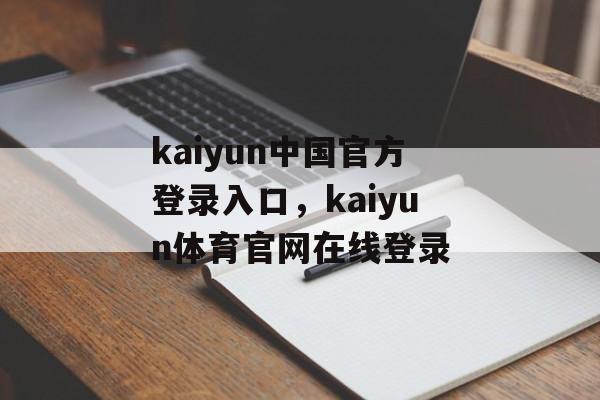 kaiyun中国官方登录入口，kaiyun体育官网在线登录