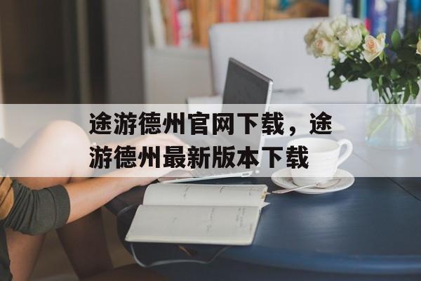 途游德州官网下载，途游德州最新版本下载