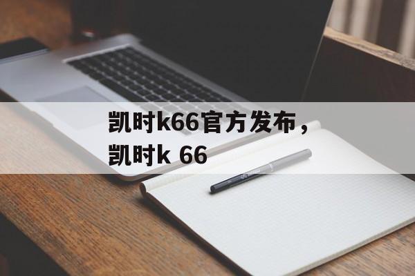 凯时k66官方发布，凯时k 66