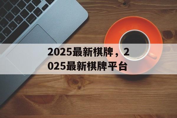 2025最新棋牌，2025最新棋牌平台