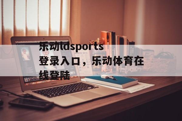 乐动ldsports登录入口，乐动体育在线登陆