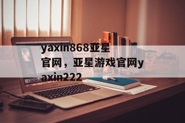 yaxin868亚星官网，亚星游戏官网yaxin222