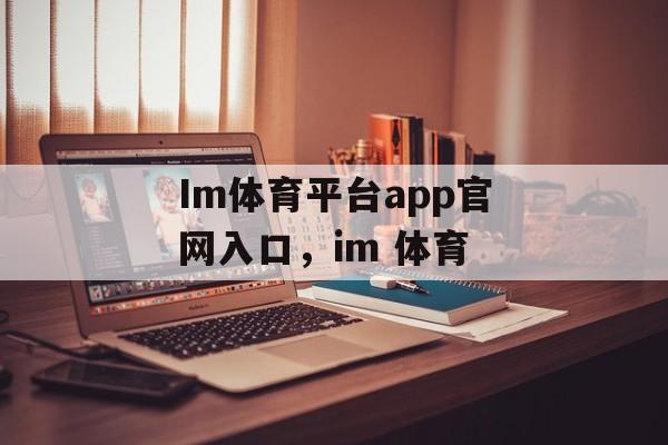 Im体育平台app官网入口，im 体育