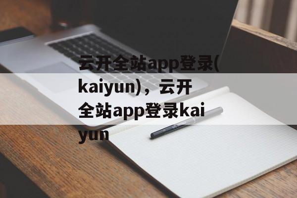 云开全站app登录(kaiyun)，云开全站app登录kaiyun