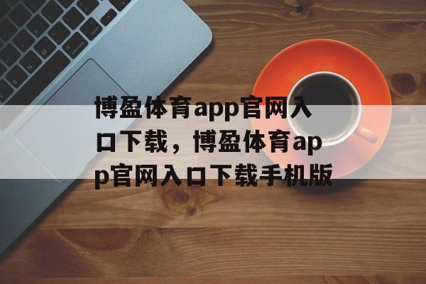 博盈体育app官网入口下载，博盈体育app官网入口下载手机版