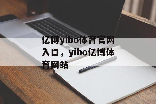 亿博yibo体育官网入口，yibo亿博体育网站