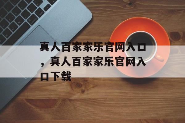 真人百家家乐官网入口，真人百家家乐官网入口下载