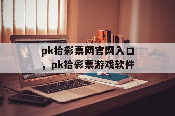 pk拾彩票网官网入口，pk拾彩票游戏软件