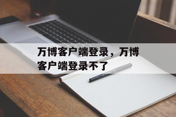 万博客户端登录，万博客户端登录不了