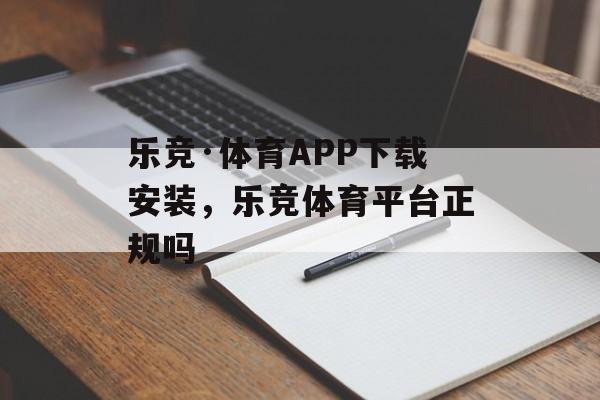 乐竞·体育APP下载安装，乐竞体育平台正规吗