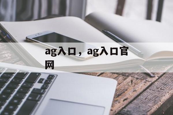 ag入口，ag入口官网