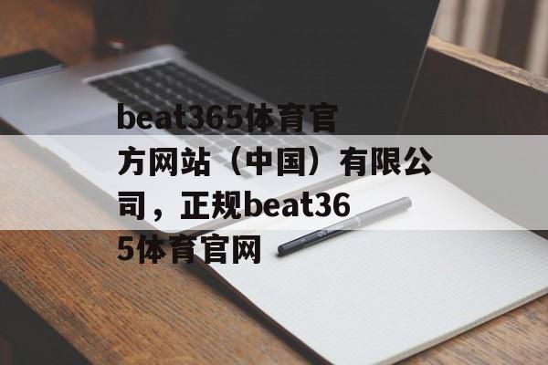 beat365体育官方网站（中国）有限公司，正规beat365体育官网