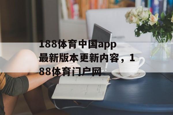 188体育中国app最新版本更新内容，188体育门户网